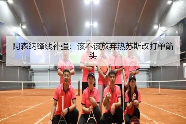 阿森纳锋线补强：该不该放弃热苏斯改打单箭头
